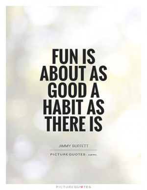 Fun Quotes Habit Quotes Jimmy Buffett Quotes