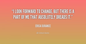 look forward to change, but there is a part of me that absolutely ...