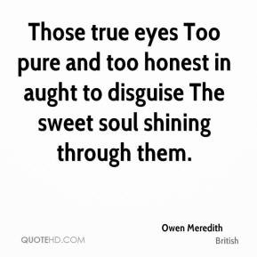 ... too honest in aught to disguise The sweet soul shining through them