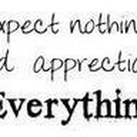 expect nothing and appreciate everything photo: Expect nothing ...