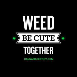 Weed Be Cute Together! #cute #weed #marijuana #cannabis #quote #type # ...