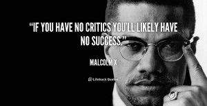 If you have no critics you'll likely have no success.”