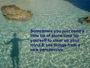 ... yourself to clear up your mind and see things from a new perspective