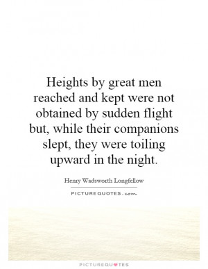 Heights by great men reached and kept were not obtained by sudden ...