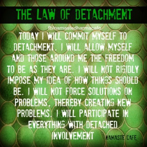detachment; wow, ok I need work here, it sounds so much more peaceful ...