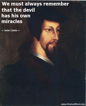 ... the devil has his own miracles - John Calvin Quotes - StatusMind.com