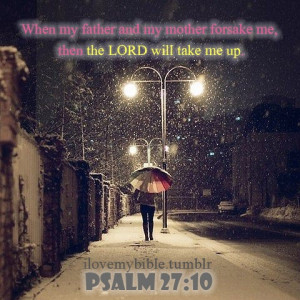 Psalm 27:10 When my father and my mother forsake me, then the LORD ...