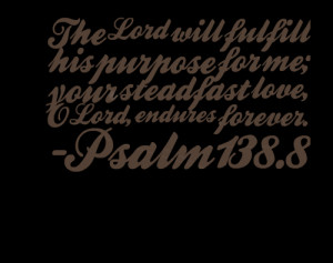 Quotes Picture: the lord will fulfill his purpose for me; your ...