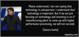 Please understand, I am not saying that technology is unimportant. I ...