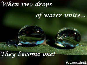 When Two Drops Of Water Unite.They Become One!