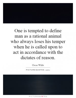 One is tempted to define man as a rational animal who always loses his ...