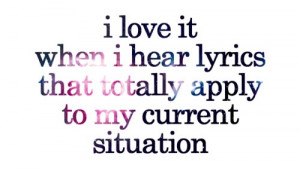 ... Lyrics That Totally Apply To My Current Situation ” ~ Music Quote