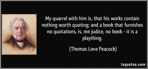 ... , is, me judice, no book - it is a plaything. - Thomas Love Peacock