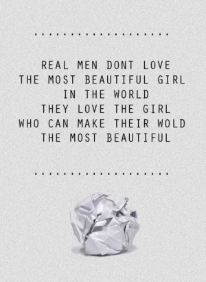 Real men don't love the most beautiful girl in the world.They love the ...