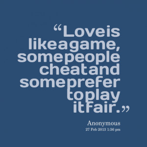 Quotes Picture: love is like a game, some people cheat and some prefer ...