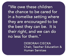... can do no less for them. -- Deborah Ciecka, Chair, Teacher Education