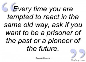 ... you are tempted to react in the - Deepak Chopra - Quotes and sayings