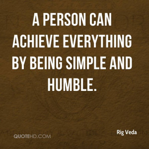 person can achieve everything by being simple and humble.