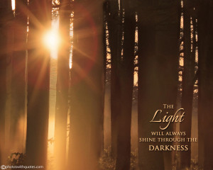 light quote 181 the light will always shine through the darkness