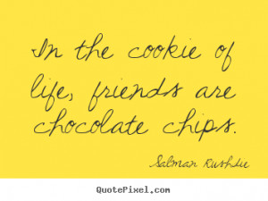 quotes about friendship In the cookie of life friends are chocolate