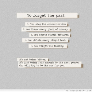 To forget the past it's not being bitter it's just being fair enough ...