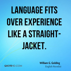 Language Fits Over Experience Like A Straight Jacket. - William G ...