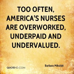 ... Too often, America's nurses are overworked, underpaid and undervalued