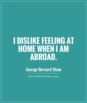 dislike feeling at home when I am abroad Picture Quote 1