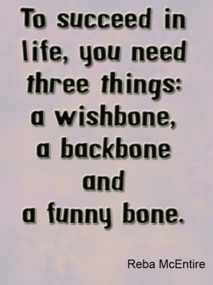 ... things: a wishbone, a backbone, and a funny bone. Reba McEntire #Quote