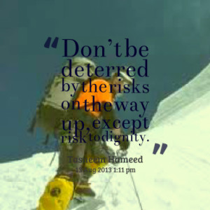be deterred by the risks on the way up except risk to dignity quotes ...