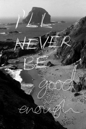 ll Never Be Good Enough..