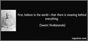 ... world—that there is meaning behind everything. - Swami Vivekananda