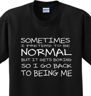 ... to be Normal Funny Sayings Witty Humorous Joke T-shirt Any Size