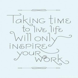 Quote #137 – Taking time to live your life while only inspire your ...