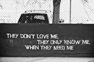 they-dont-love-me-they-only-know-me-when-they-need-me-loneliness-quote ...