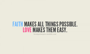 faith makes all things possible. love makes them easy.