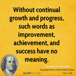 Without continual growth and progress, such words as improvement ...