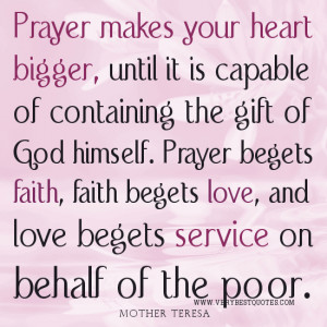 Prayer makes your heart bigger ― Mother Teresa Quotes about Prayers