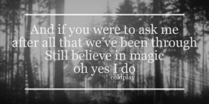 ... . Still believe in magic, oh yes I do - Coldplay - Magic lyric quote
