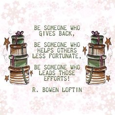 Be someone who helps others less fortunate, Be someone who leads those ...