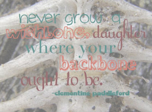 ... , daughter, where your backbone ought to be -clementine paddleford