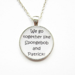 We Go Together Like Spongebob and Patrick Quote Necklace or Keyring ...