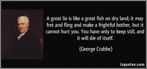 great lie is like a great fish on dry land; it may fret and fling ...