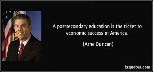 ... education is the ticket to economic success in America. - Arne Duncan