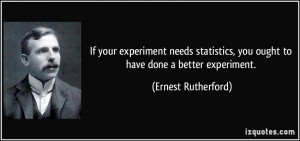 If your experiment needs statistics, you ought to have done a better ...