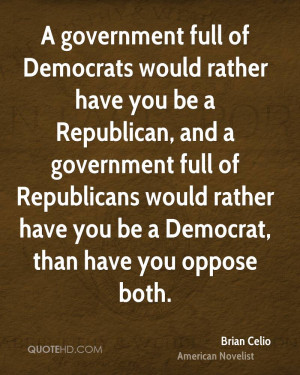 ... would rather have you be a Democrat, than have you oppose both