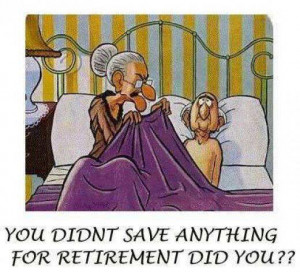 You didn’t save anything for retirement did you
