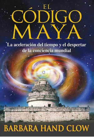 El Codigo Maya La Aceleracion Del Tiempo Y El Despertar De La ...