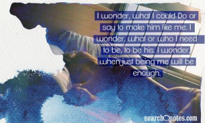 ... need to be, to be his. I wonder, when just being me will be enough