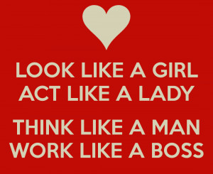 look-like-a-girl-act-like-a-lady-think-like-a-man-work-like-a-boss.png